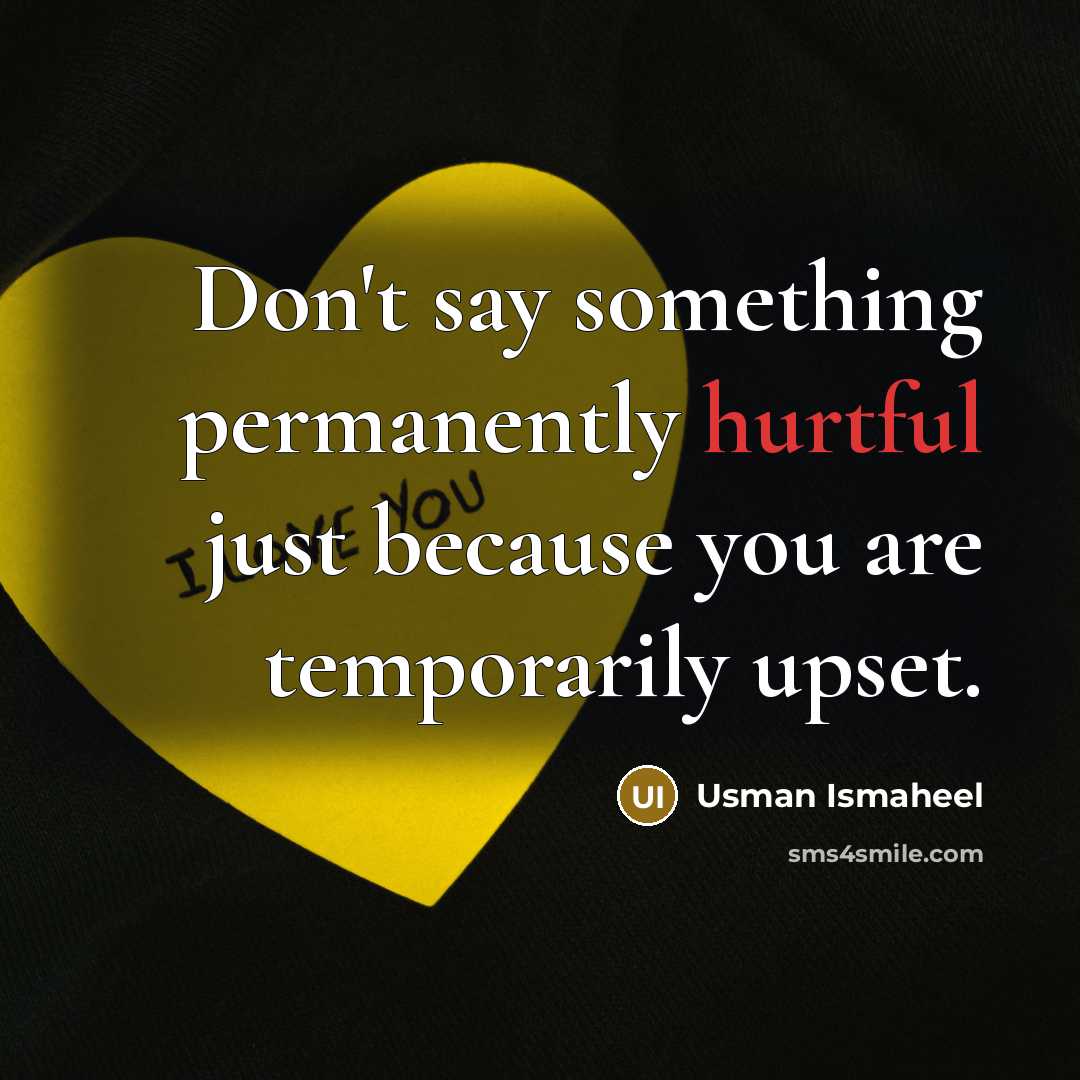 “Don't say something permanently hurtful just because you are temporarily upset.” quote by Usman Ismaheel