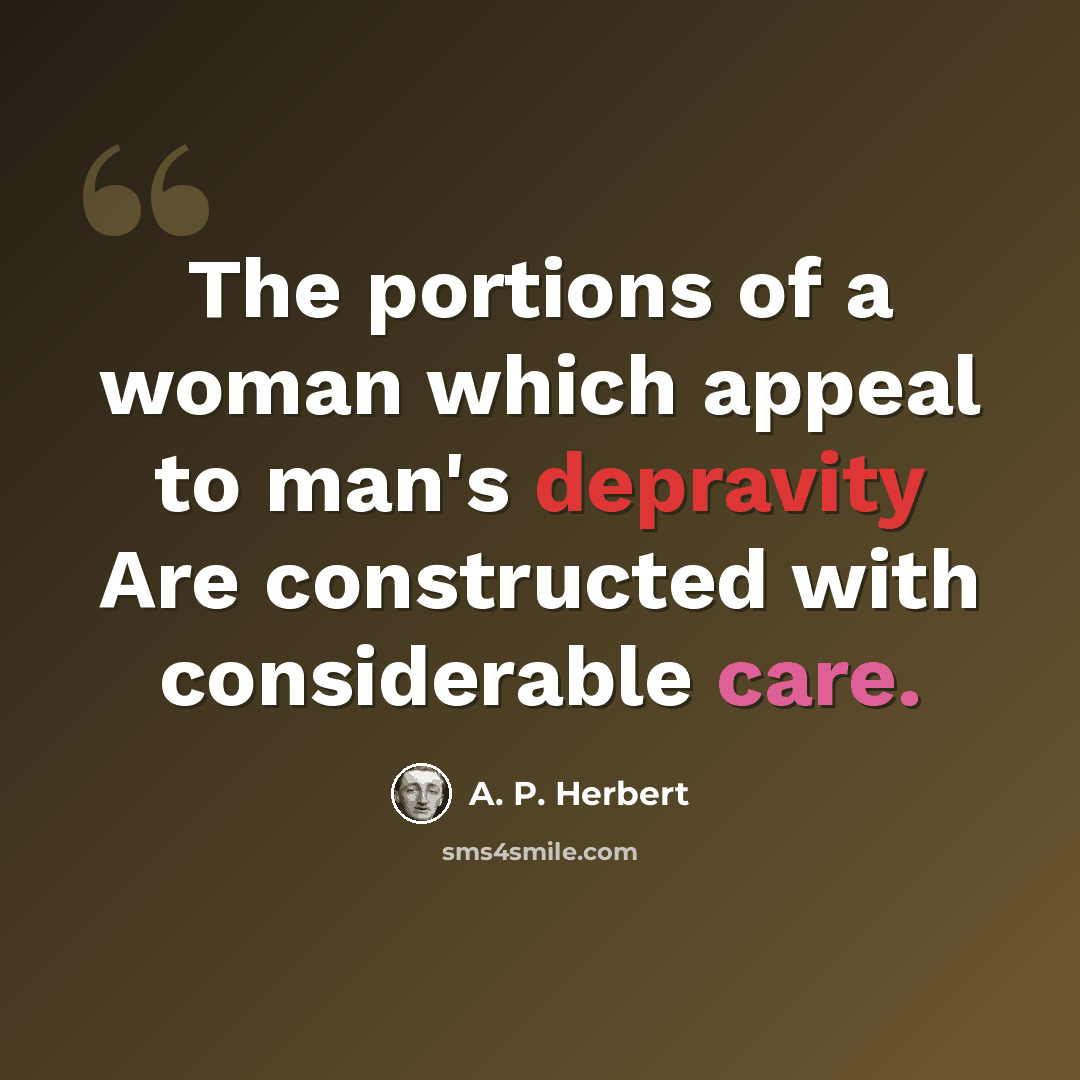 “The portions of a woman which appeal to man's depravity Are constructed with considerable care.” quote by A. P. Herbert