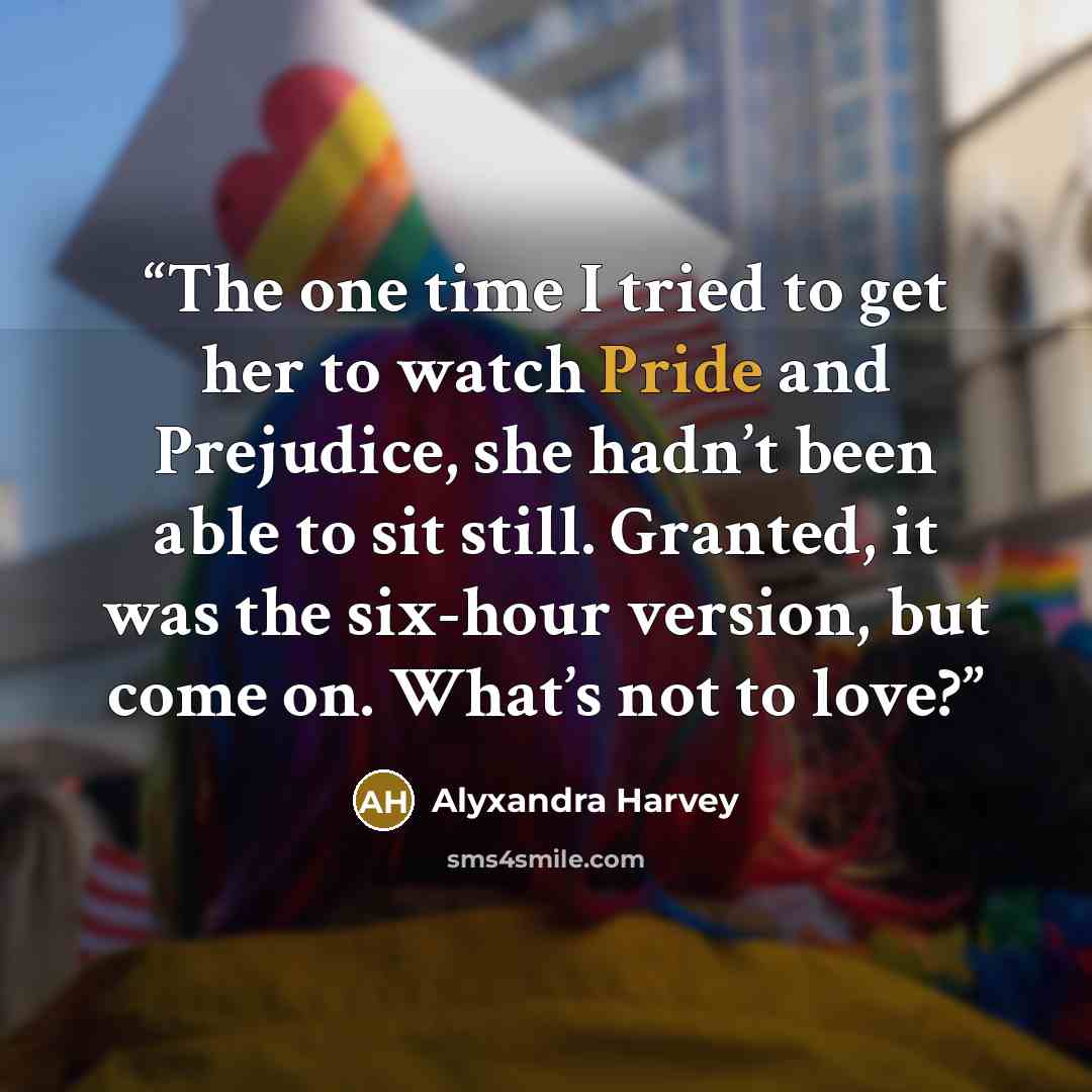 “The one time I tried to get her to watch Pride and Prejudice, she hadn’t been able to sit still. Granted, it was the six-hour version, but come on. What’s not to love?” quote by Alyxandra Harvey