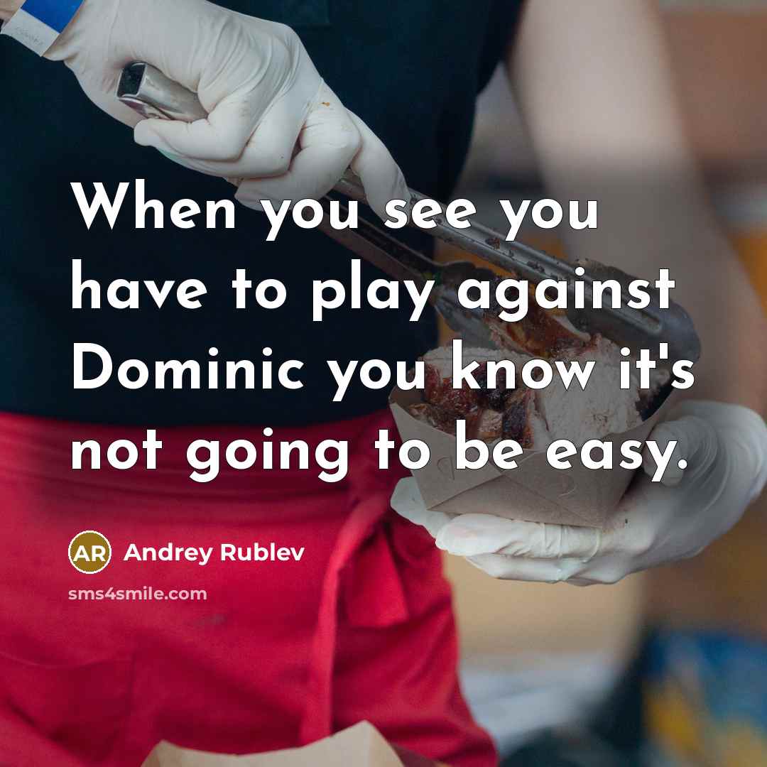 “When you see you have to play against Dominic you know it's not going to be easy.” quote by Andrey Rublev