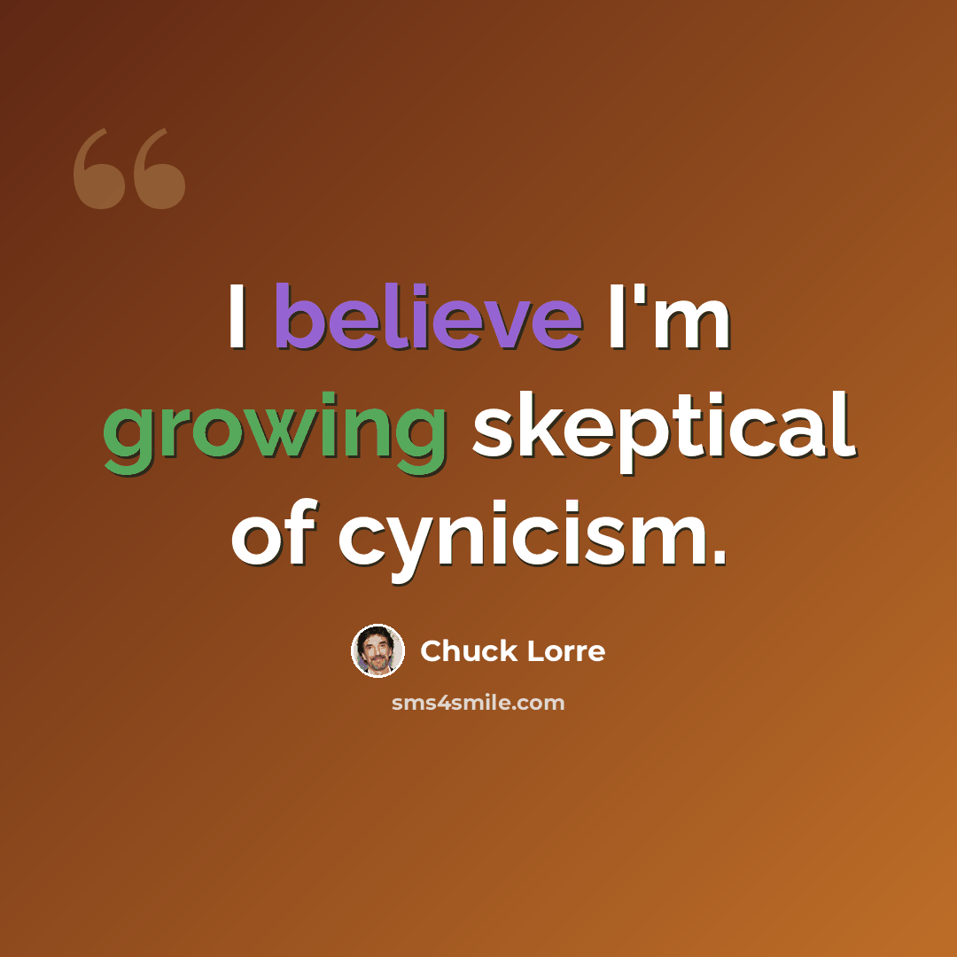 “I believe I'm growing skeptical of cynicism.” quote by Chuck Lorre