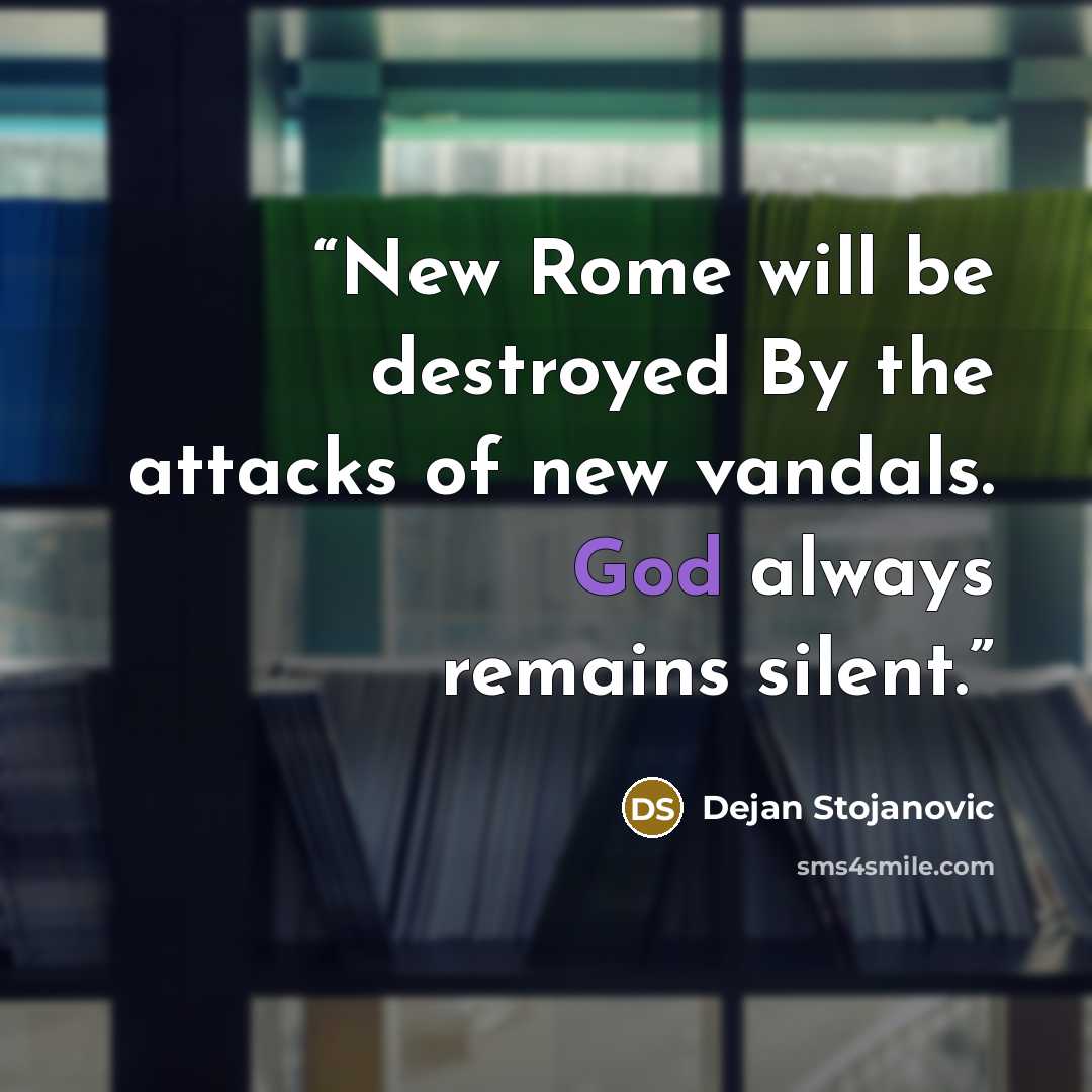 “New Rome will be destroyed By the attacks of new vandals. God always remains silent.” quote by Dejan Stojanovic