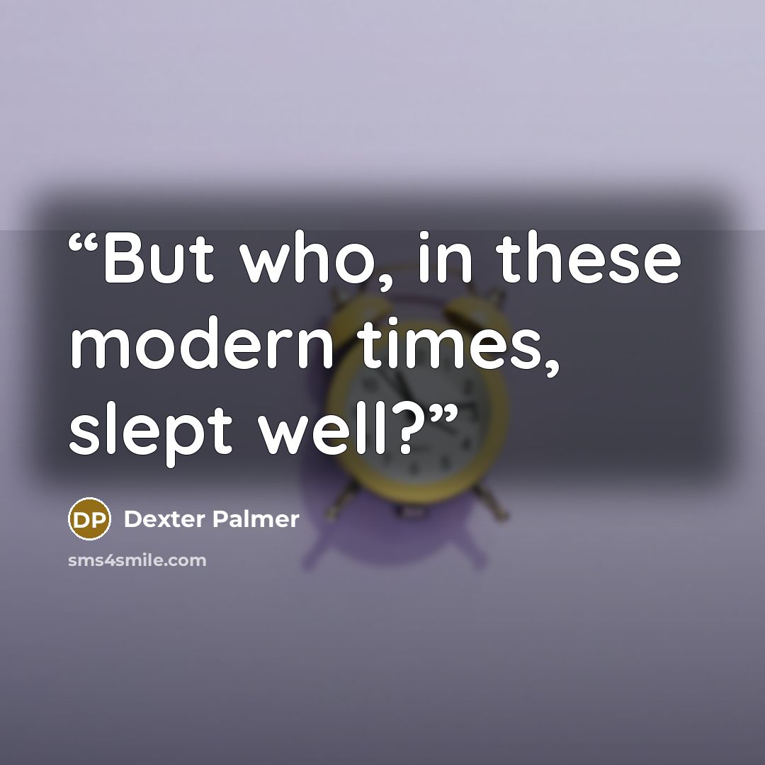 “But who, in these modern times, slept well?” quote by Dexter Palmer