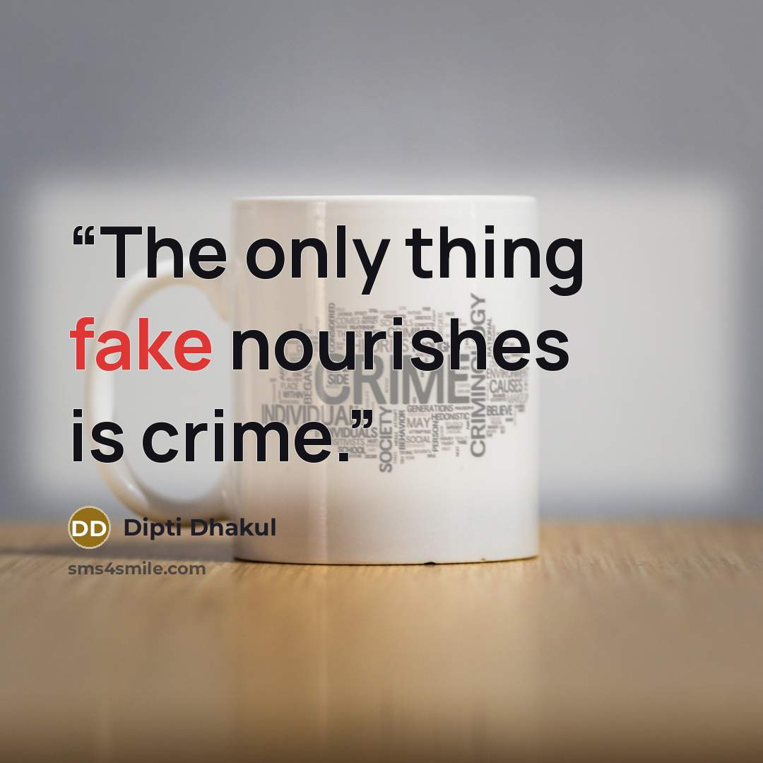 “The only thing fake nourishes is crime.” quote by Dipti Dhakul
