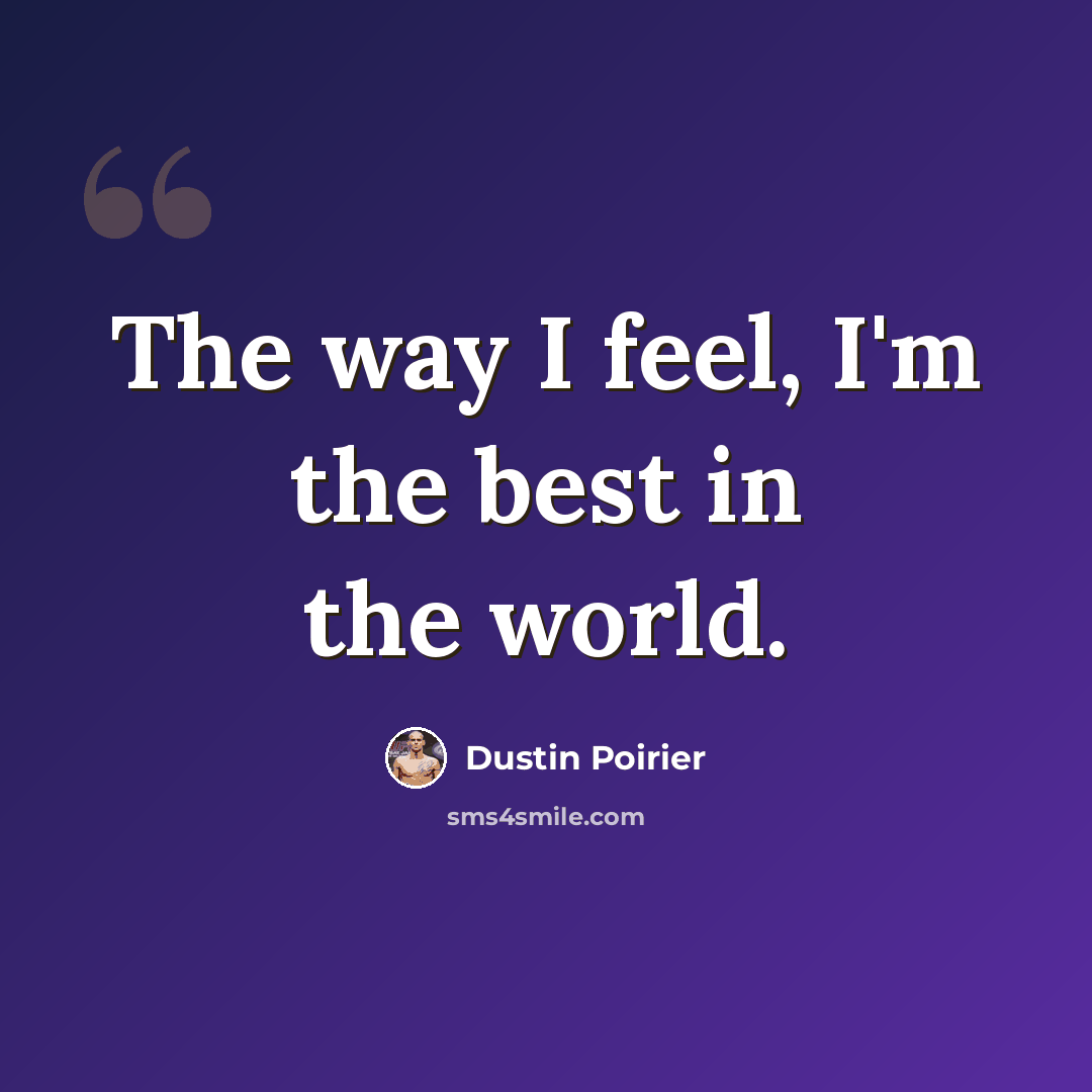“The way I feel, I'm the best in the world.” quote by Dustin Poirier