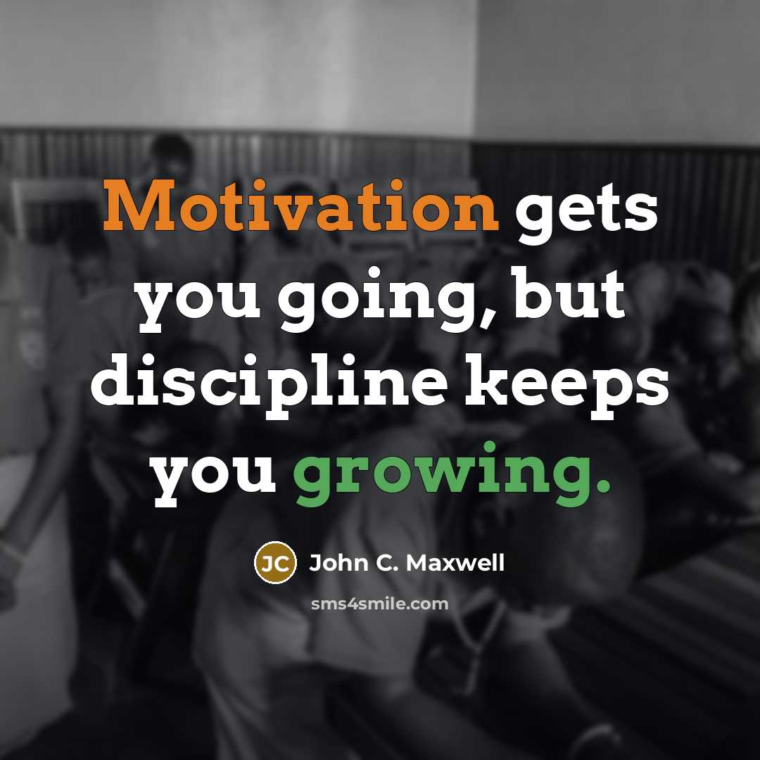 “Motivation gets you going, but discipline keeps you growing.” quote by John C. Maxwell