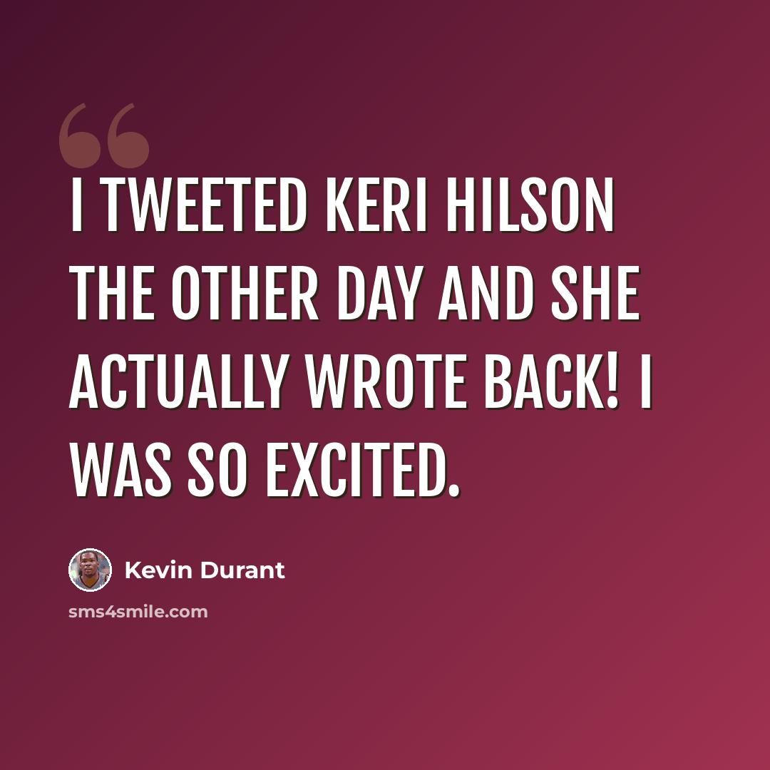 “I Tweeted Keri Hilson the other day and she actually wrote back! I was so excited.” quote by Kevin Durant