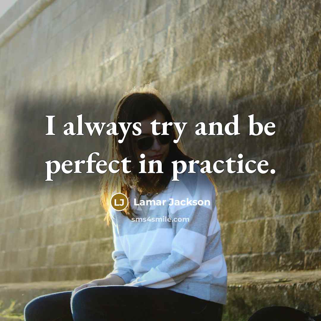 “I always try and be perfect in practice.” quote by Lamar Jackson