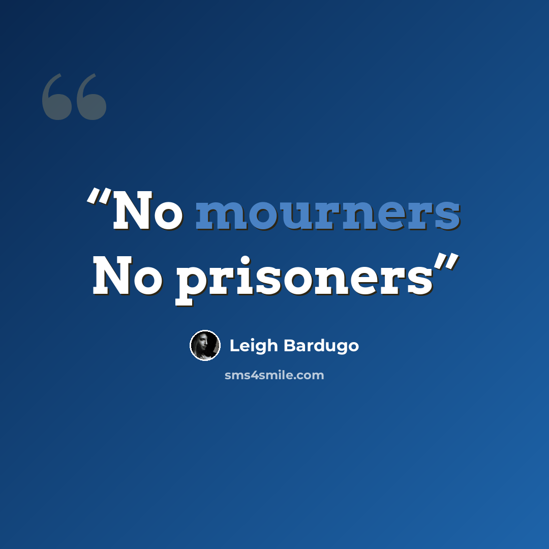 “No mourners No prisoners” quote by Leigh Bardugo