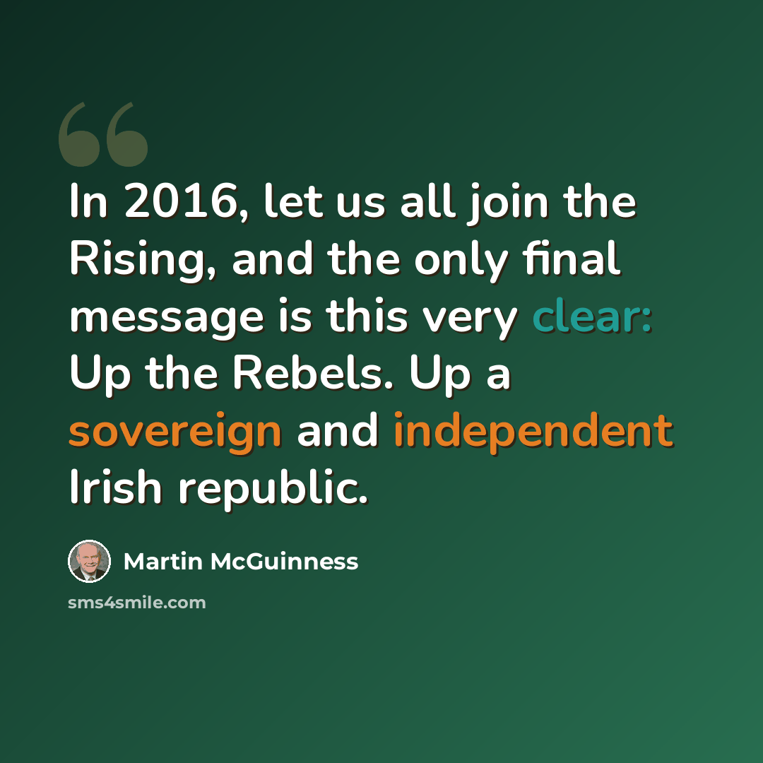 “In 2016, let us all join the Rising, and the only final message is this very clear: Up the Rebels. Up a sovereign and independent Irish republic.” quote by Martin McGuinness