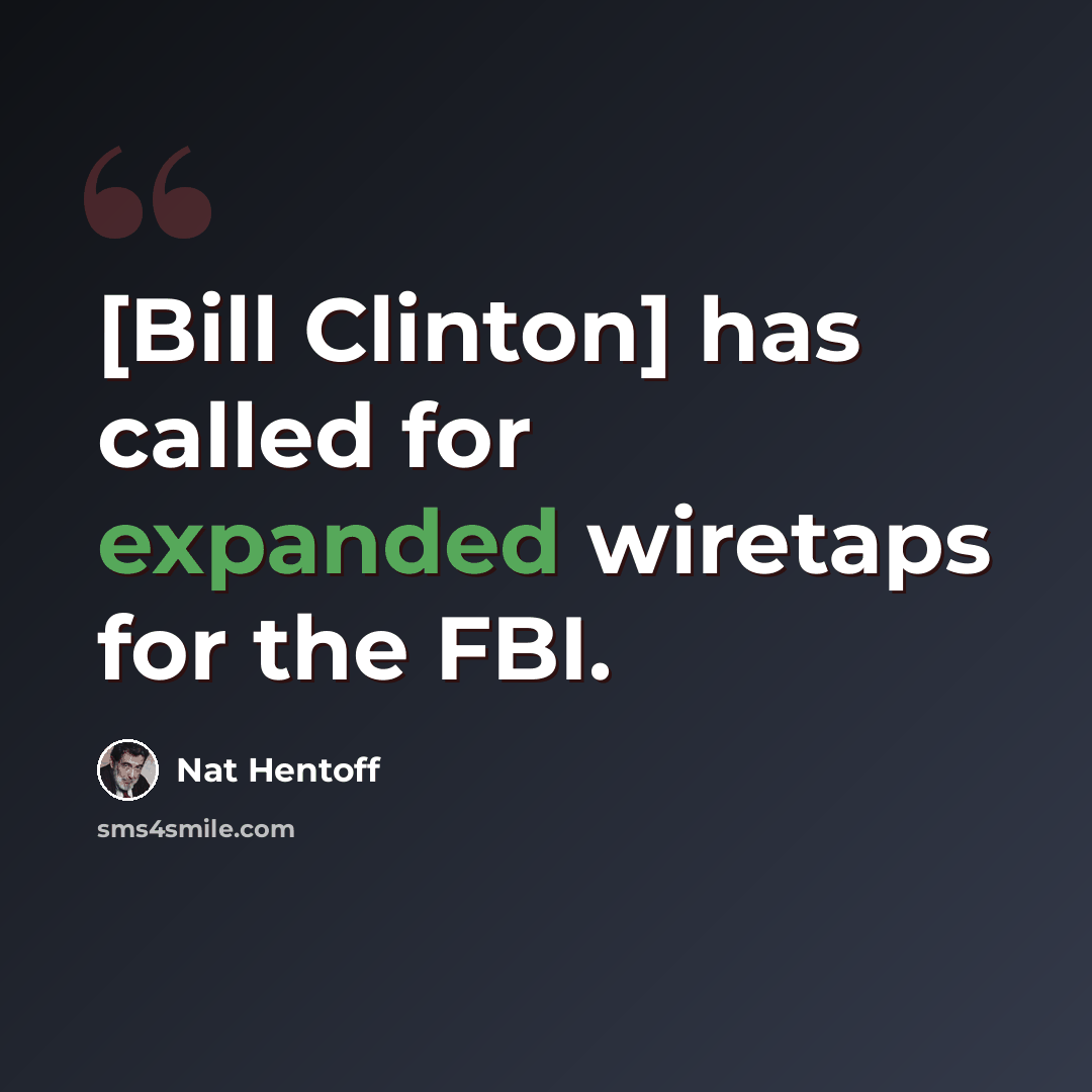 “[Bill Clinton] has called for expanded wiretaps for the FBI.” quote by Nat Hentoff