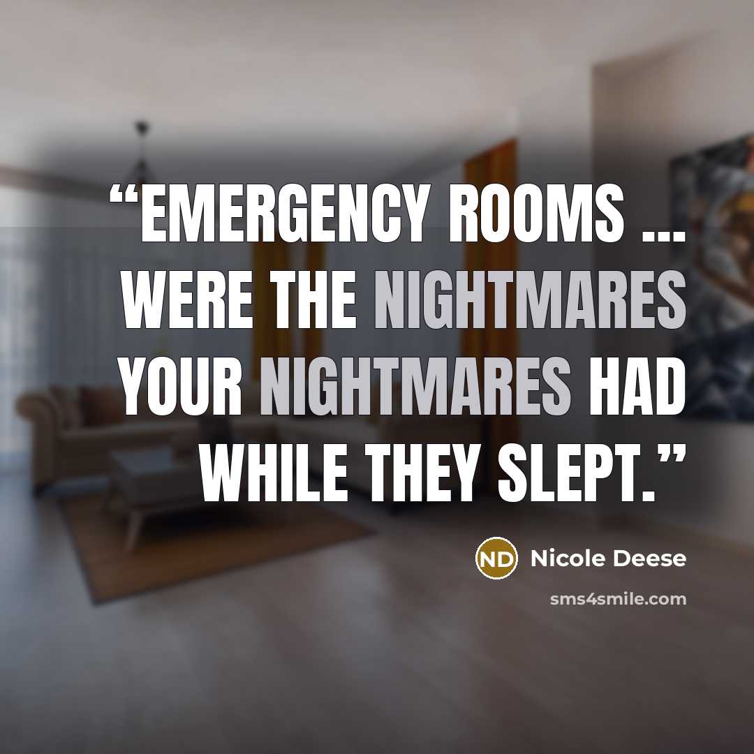 “Emergency Rooms ... were the nightmares your nightmares had while they slept.” quote by Nicole Deese
