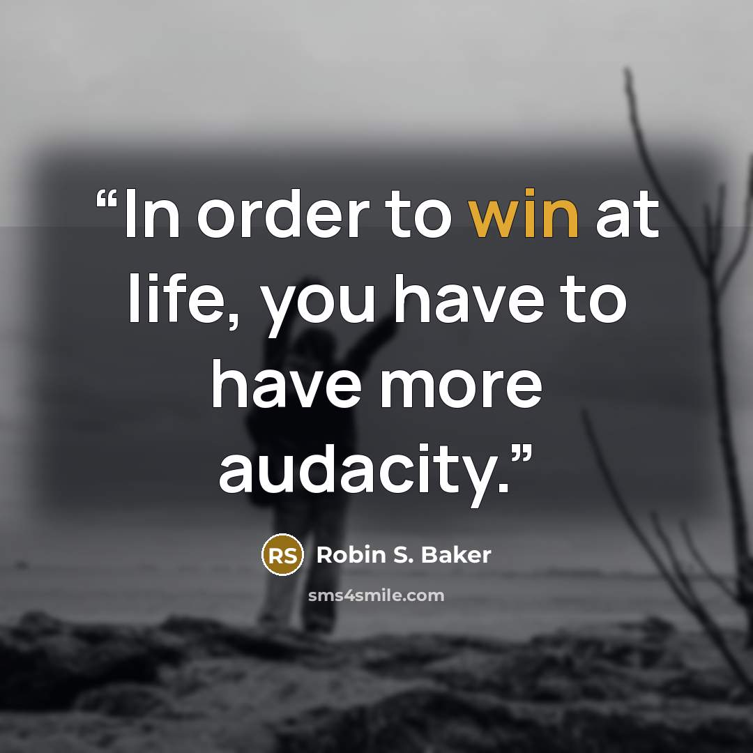“In order to win at life, you have to have more audacity.” quote by Robin S. Baker