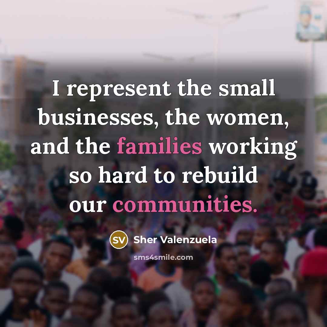 “I represent the small businesses, the women, and the families working so hard to rebuild our communities.” quote by Sher Valenzuela
