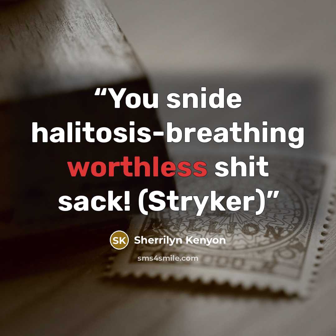 “You snide halitosis-breathing worthless shit sack! (Stryker)” quote by Sherrilyn Kenyon