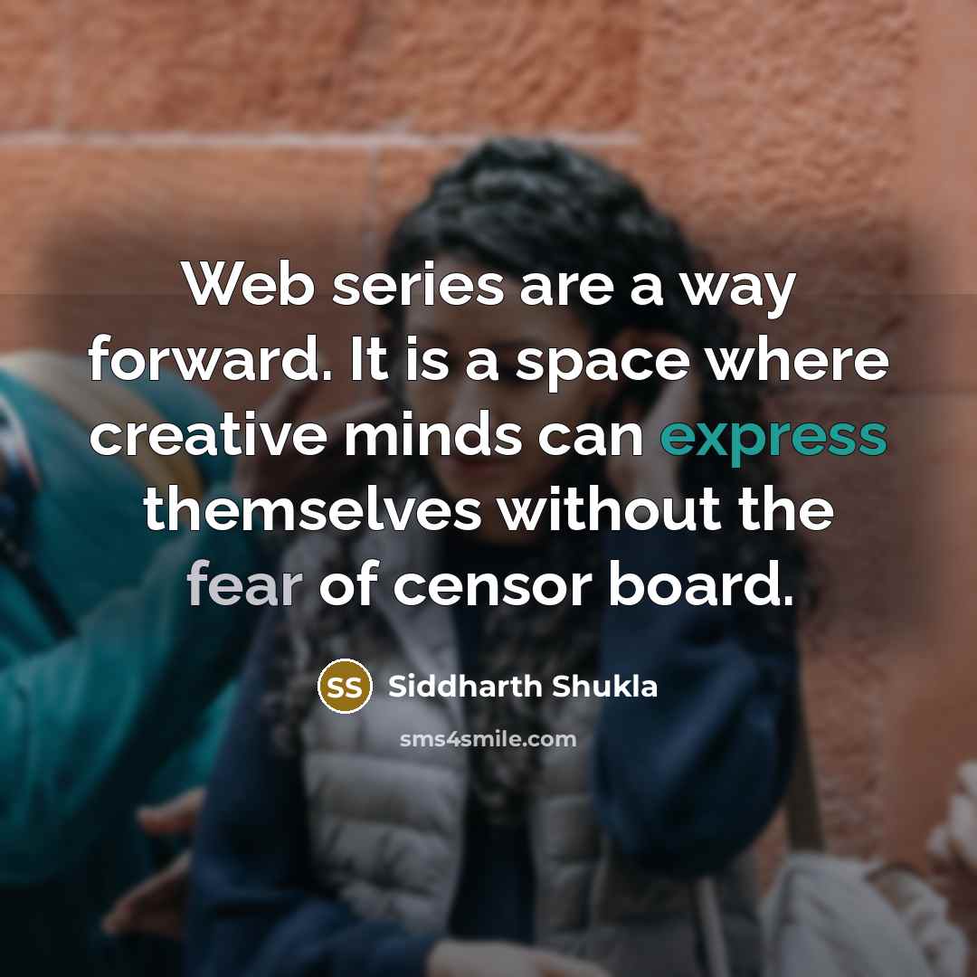 “Web series are a way forward. It is a space where creative minds can express themselves without the fear of censor board.” quote by Siddharth Shukla