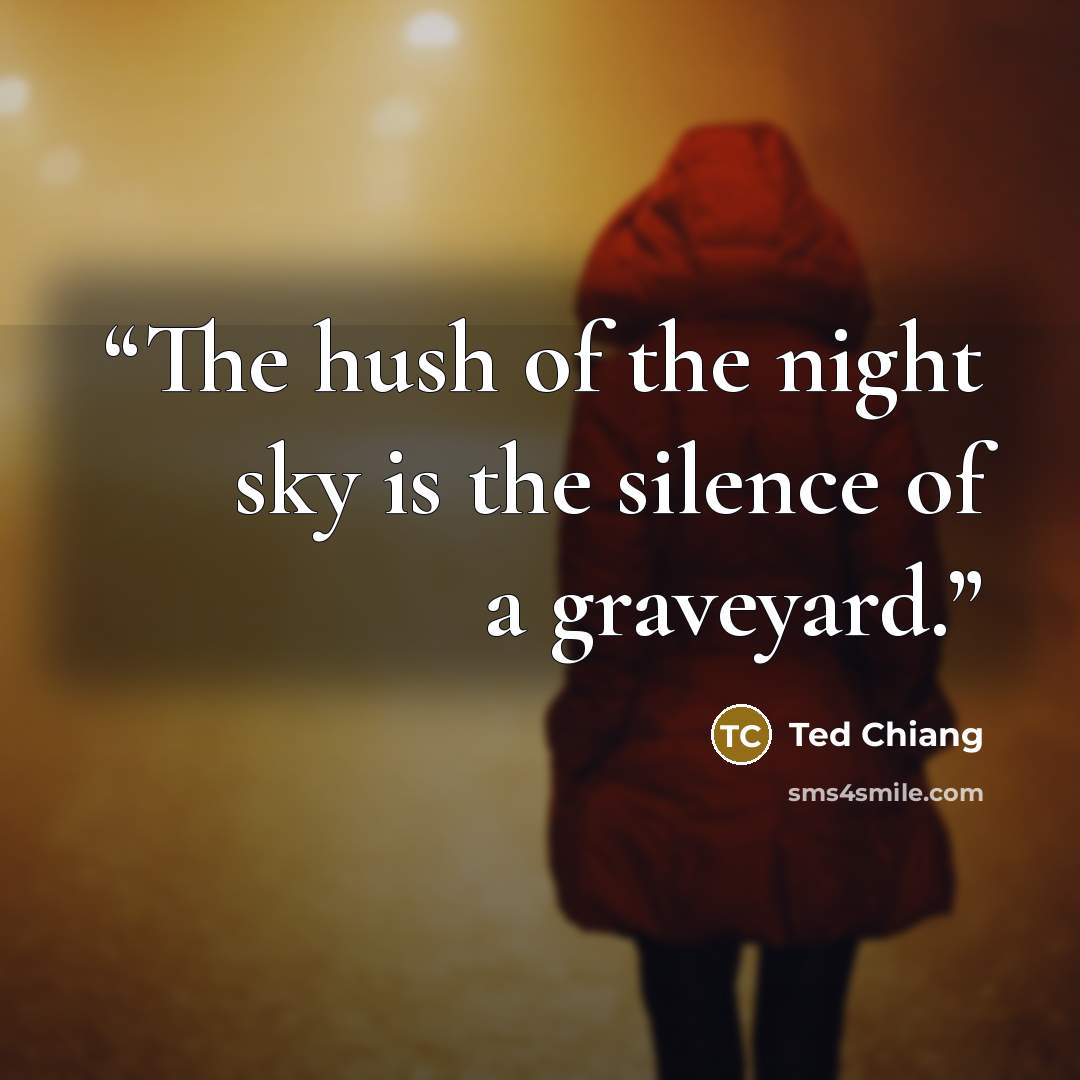 “The hush of the night sky is the silence of a graveyard.” quote by Ted Chiang