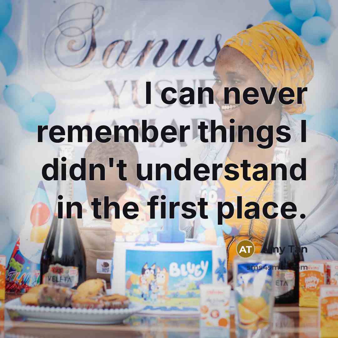 “I can never remember things I didn't understand in the first place.” quote by Amy Tan