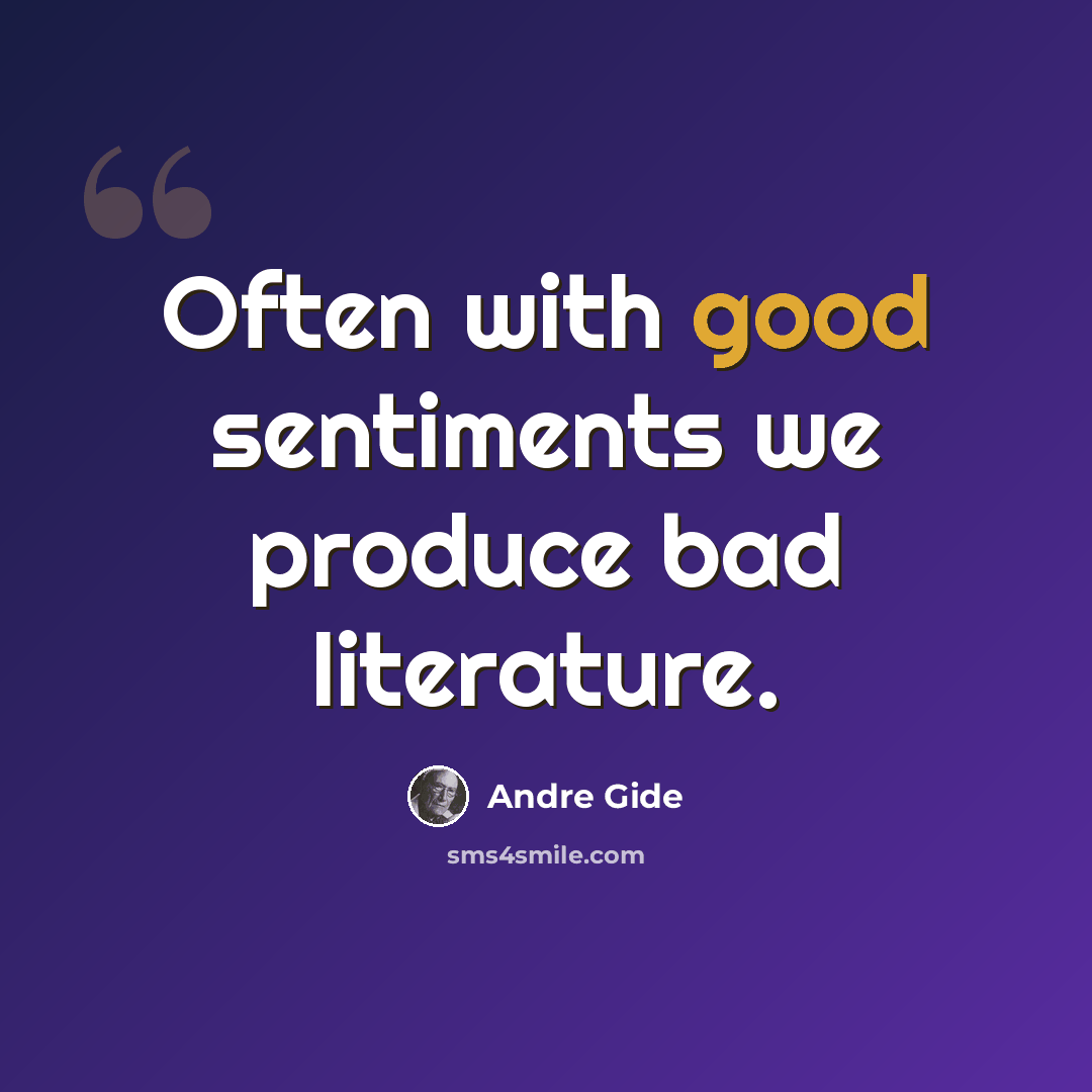 “Often with good sentiments we produce bad literature.” quote by Andre Gide