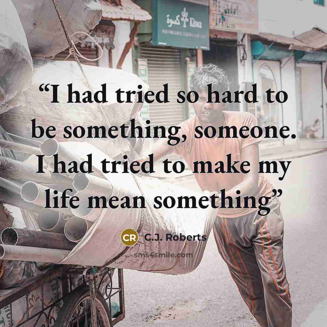 “I had tried so hard to be something, someone. I had tried to make my life mean something” quote by C.J. Roberts