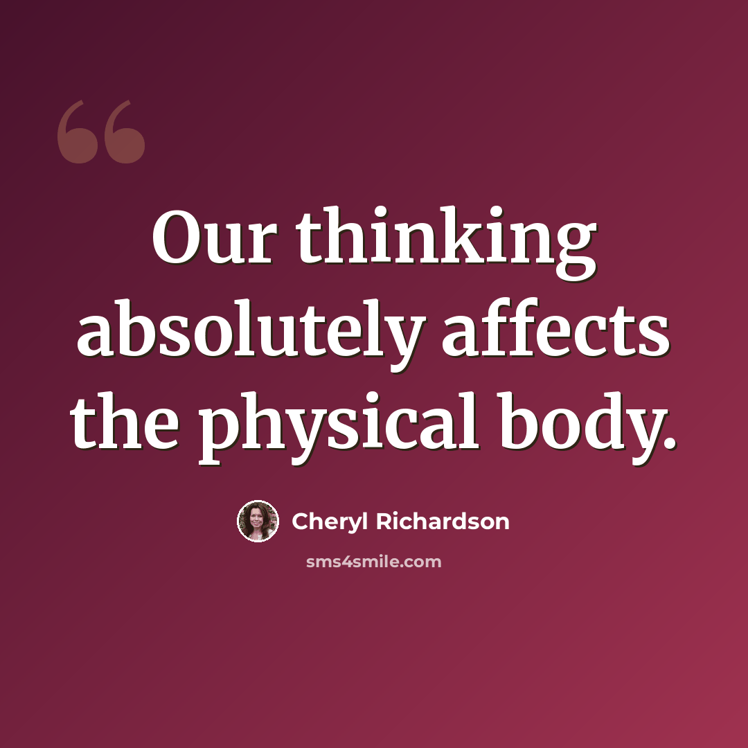 “Our thinking absolutely affects the physical body.” quote by Cheryl Richardson