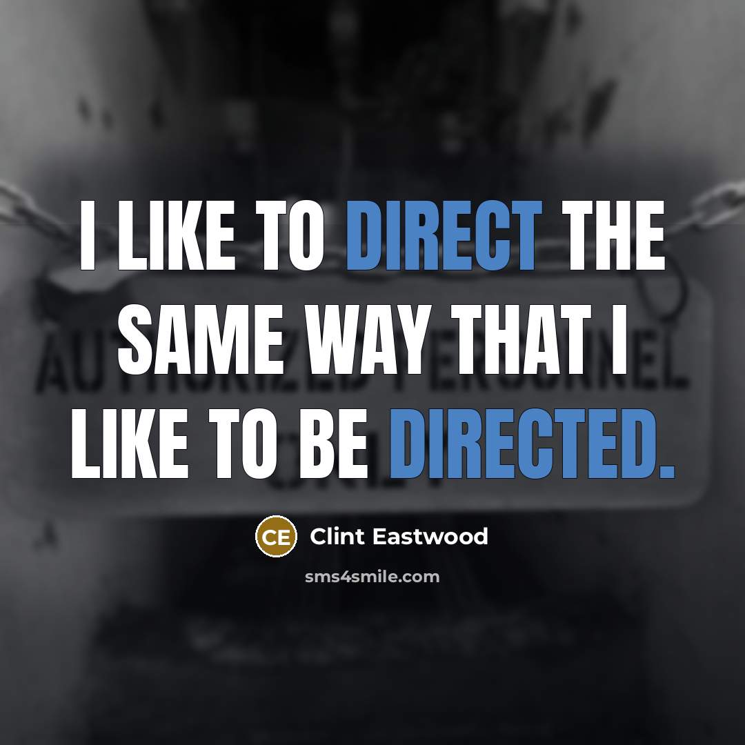 “I like to direct the same way that I like to be directed.” quote by Clint Eastwood