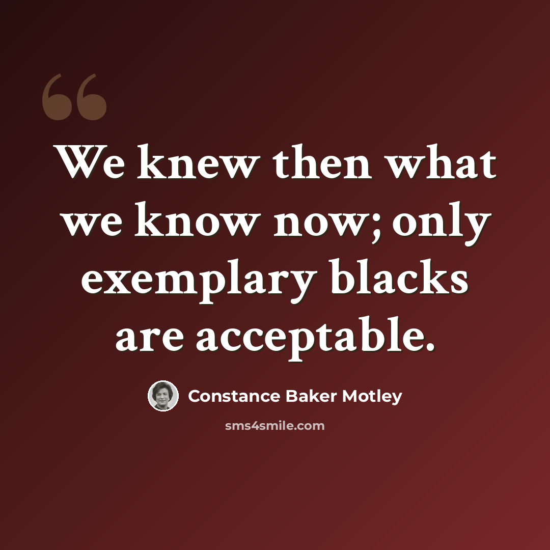 “We knew then what we know now; only exemplary blacks are acceptable.” quote by Constance Baker Motley