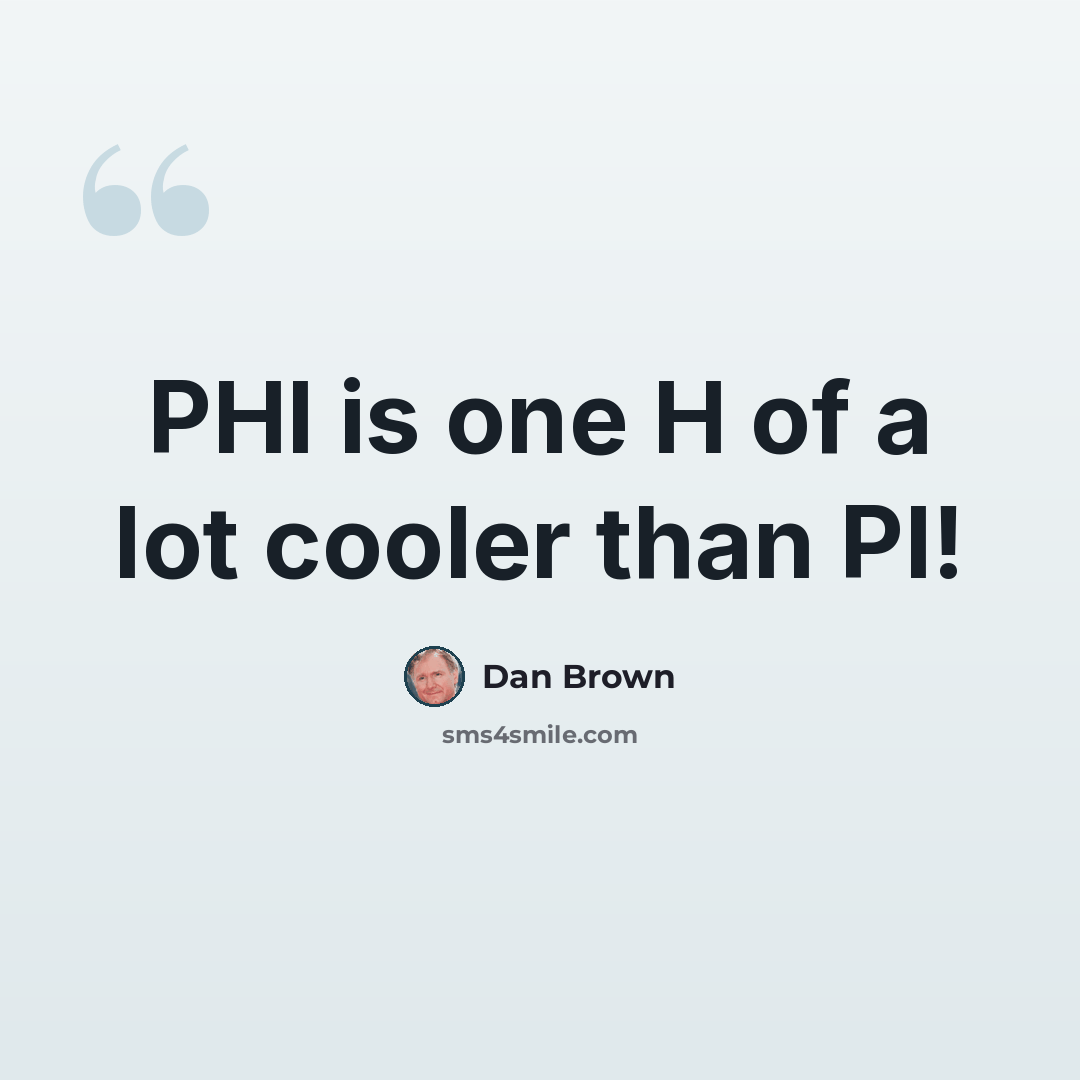 “PHI is one H of a lot cooler than PI!” quote by Dan Brown