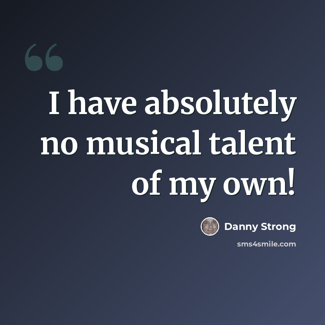 “I have absolutely no musical talent of my own!” quote by Danny Strong