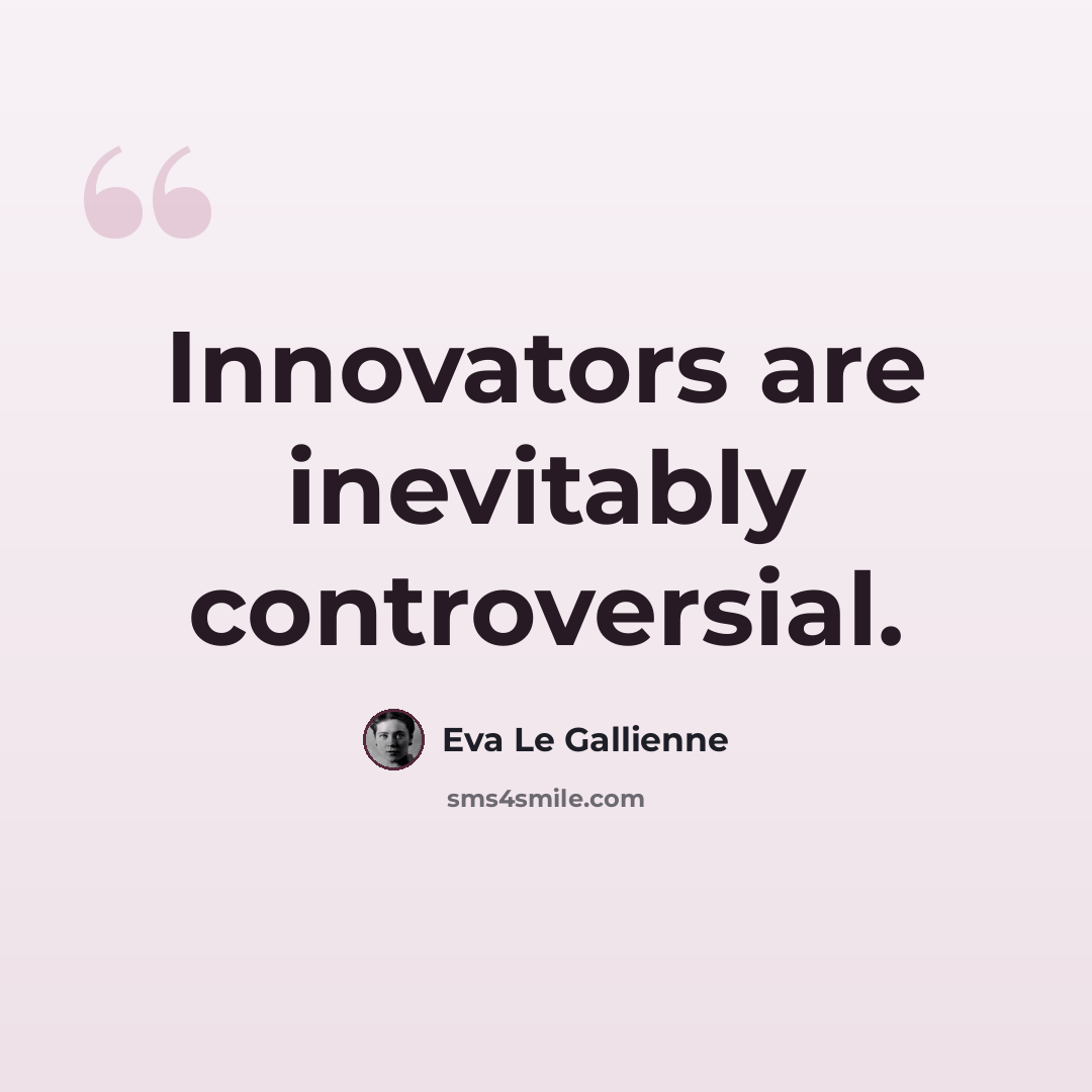 “Innovators are inevitably controversial.” quote by Eva Le Gallienne