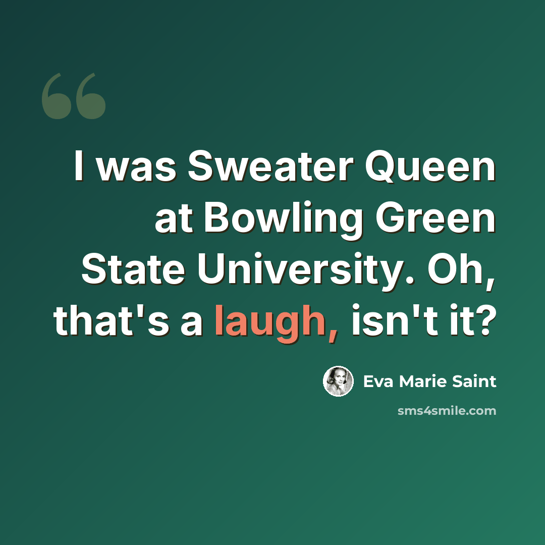 “I was Sweater Queen at Bowling Green State University. Oh, that's a laugh, isn't it?” quote by Eva Marie Saint