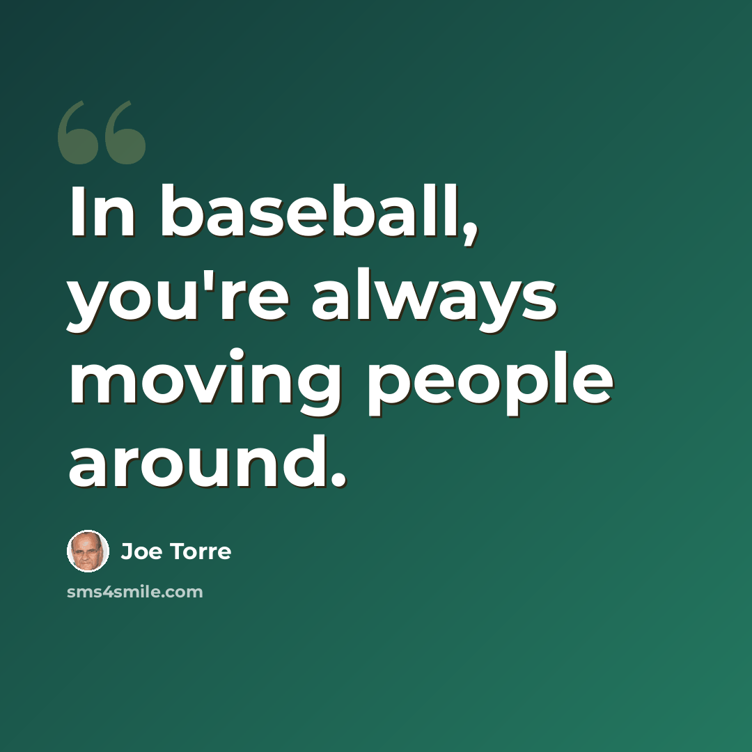 “In baseball, you're always moving people around.” quote by Joe Torre