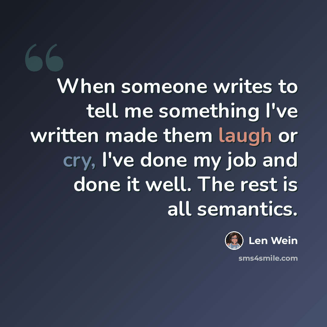 “When someone writes to tell me something I've written made them laugh or cry, I've done my job and done it well. The rest is all semantics.” quote by Len Wein