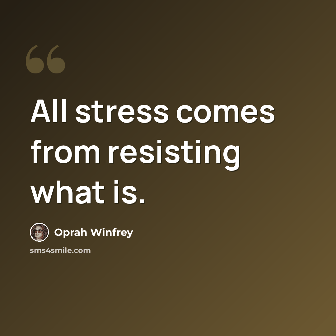 “All stress comes from resisting what is.” quote by Oprah Winfrey