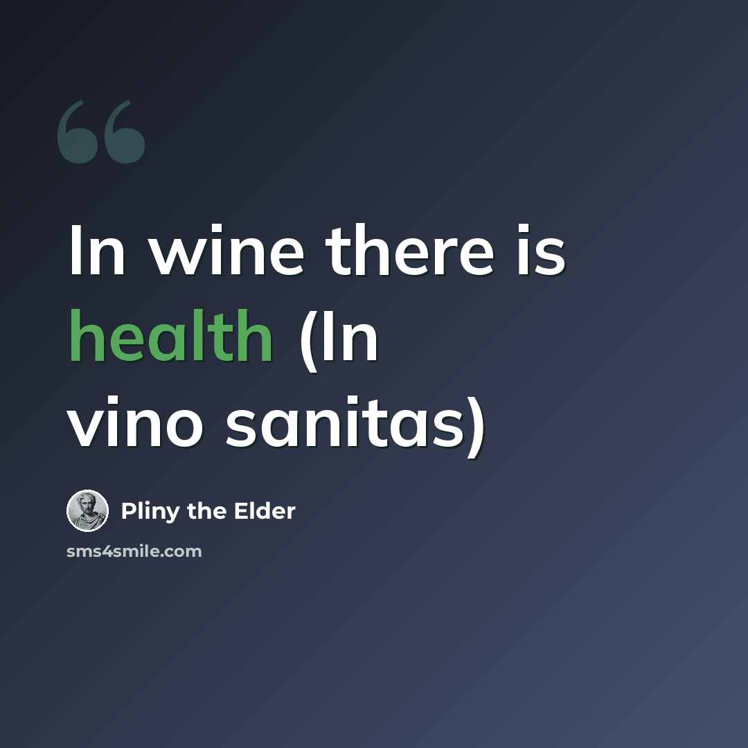 “In wine there is health (In vino sanitas)” quote by Pliny the Elder