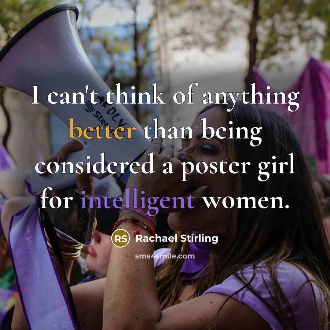 “I can't think of anything better than being considered a poster girl for intelligent women.” quote by Rachael Stirling
