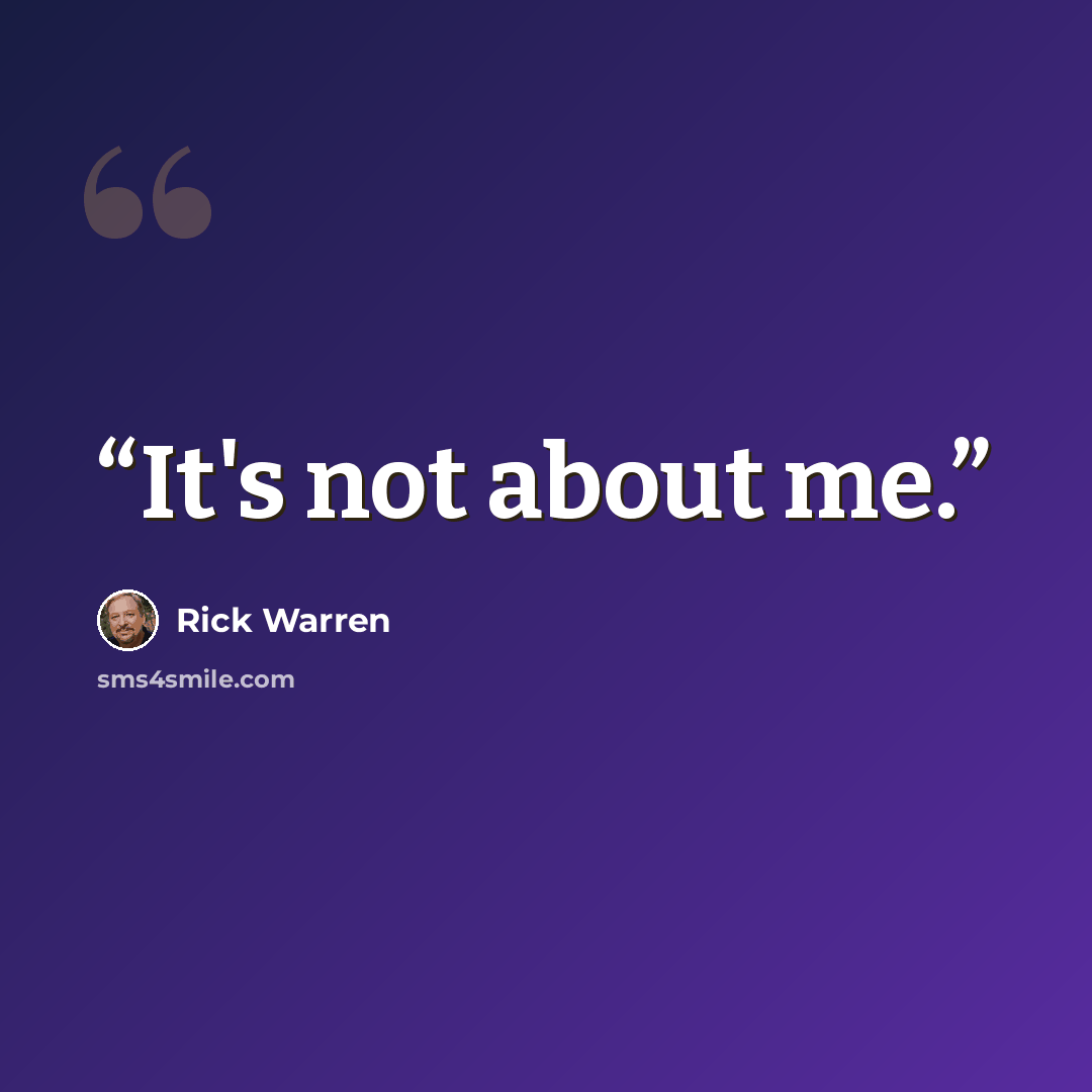 “It's not about me.” quote by Rick Warren