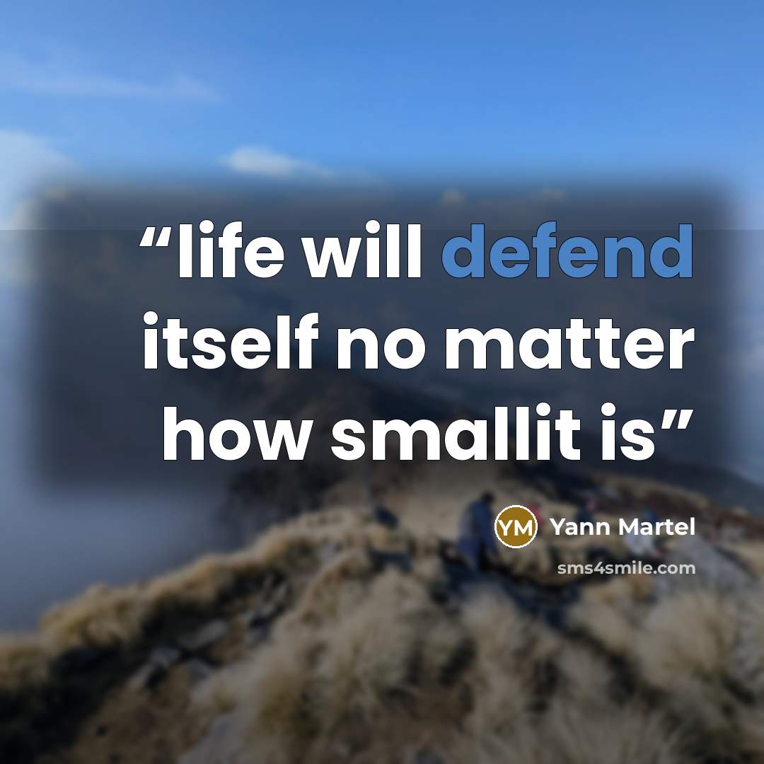 “life will defend itself no matter how smallit is” quote by Yann Martel