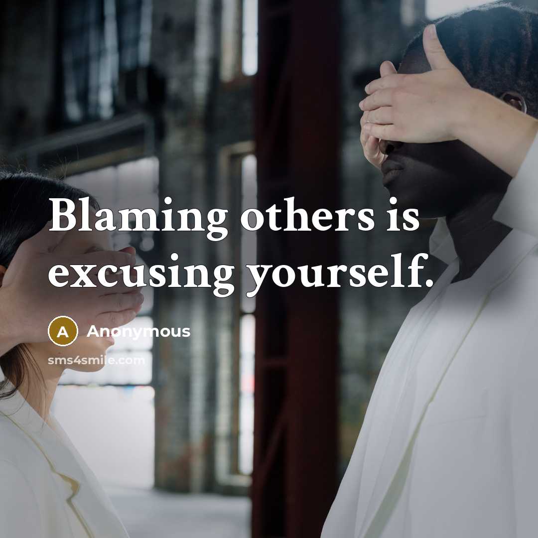 “Blaming others is excusing yourself.” quote by Anonymous