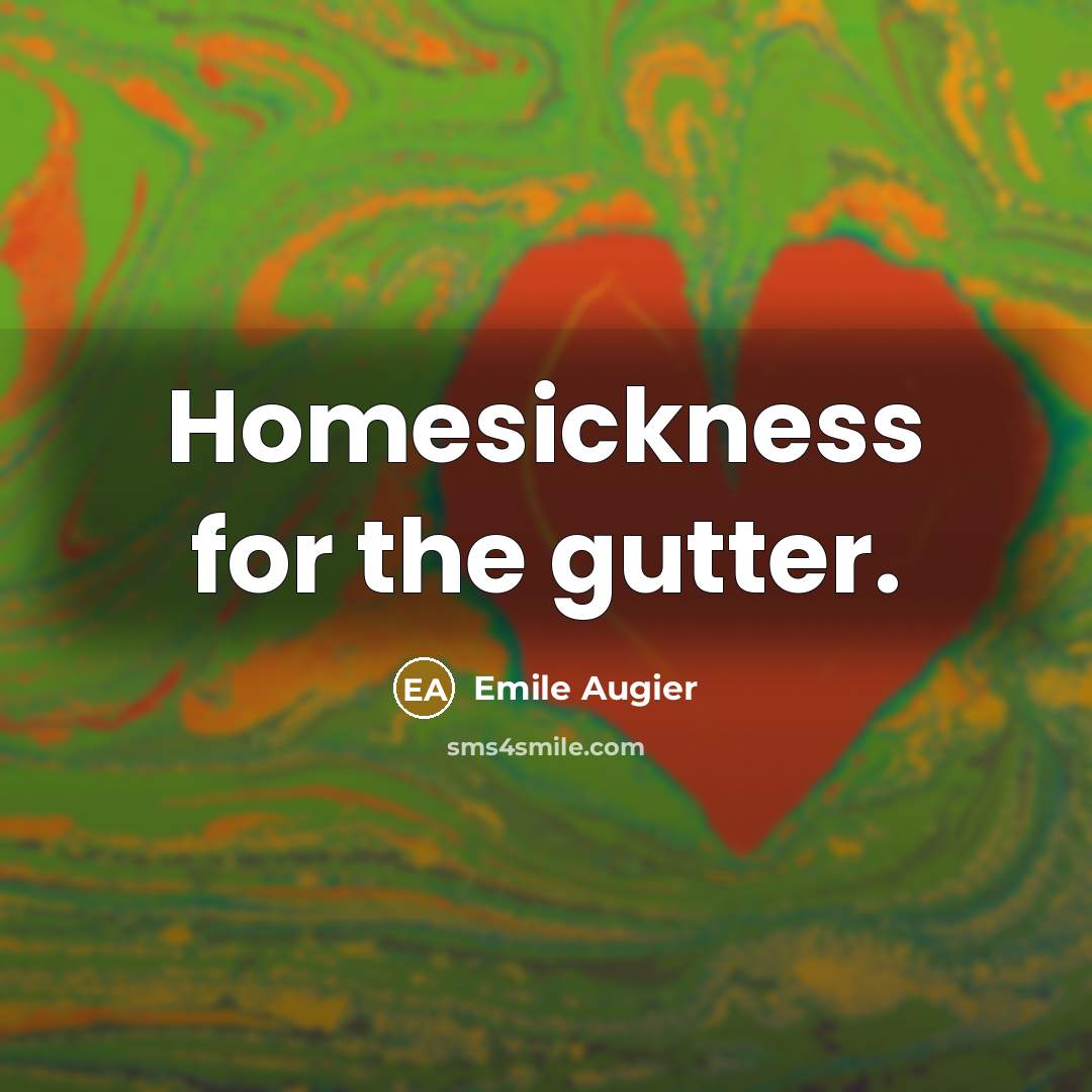 “Homesickness for the gutter.” quote by Emile Augier