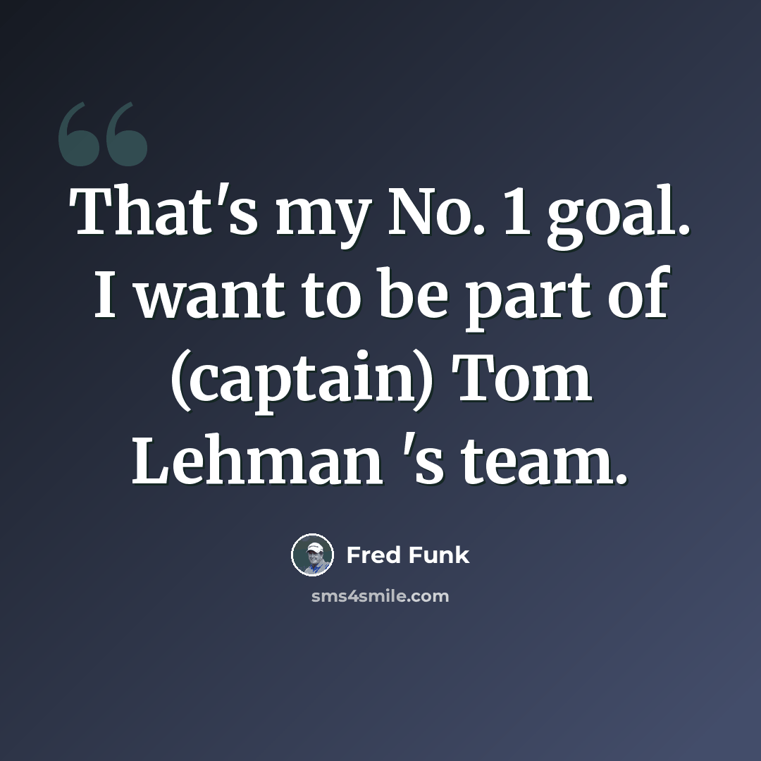 “That's my No. 1 goal. I want to be part of (captain) Tom Lehman 's team.” quote by Fred Funk