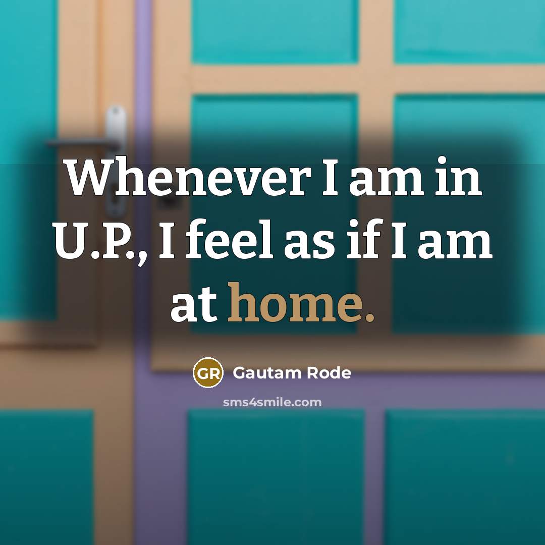 “Whenever I am in U.P., I feel as if I am at home.” quote by Gautam Rode