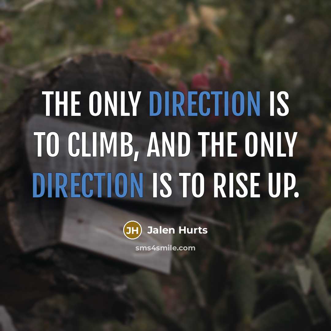 “The only direction is to climb, and the only direction is to rise up.” quote by Jalen Hurts