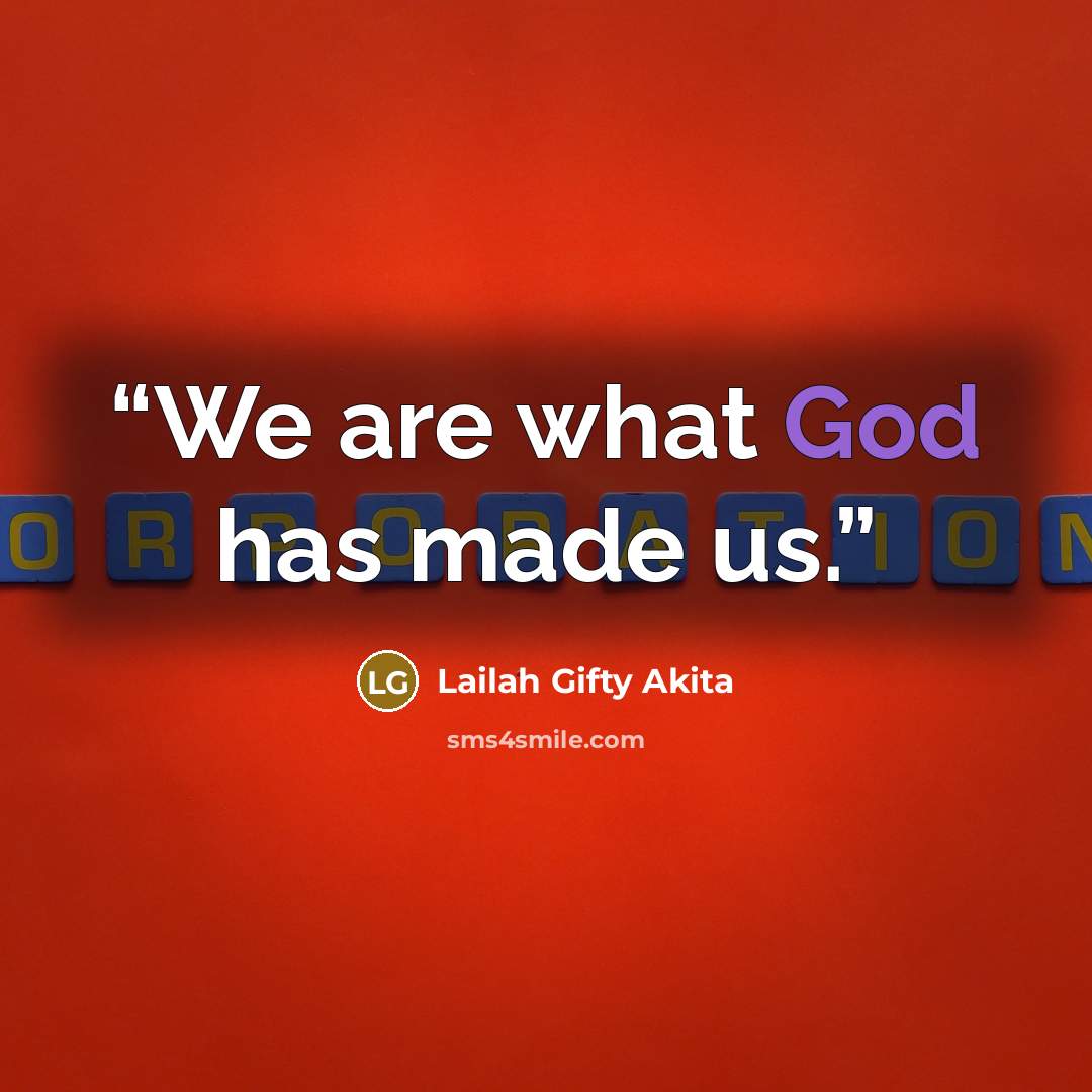 “We are what God has made us.” quote by Lailah Gifty Akita