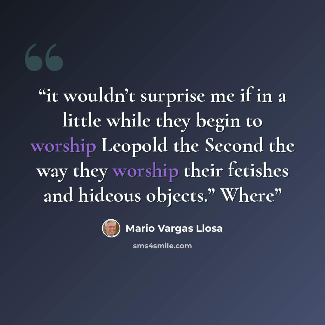 “it wouldn’t surprise me if in a little while they begin to worship Leopold the Second the way they worship their fetishes and hideous objects.” Where” quote by Mario Vargas Llosa