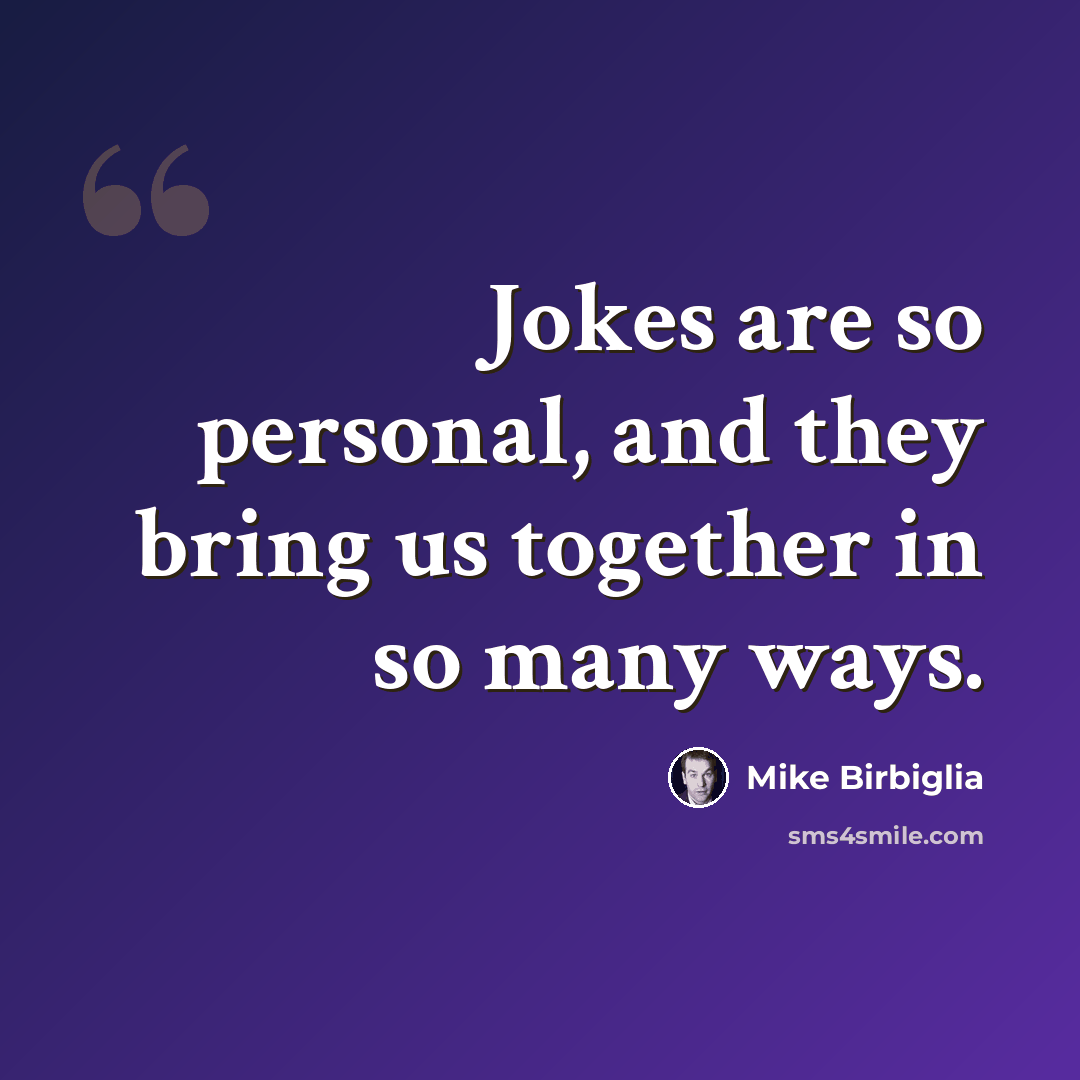 “Jokes are so personal, and they bring us together in so many ways.” quote by Mike Birbiglia