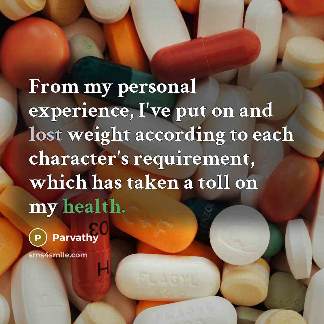 “From my personal experience, I've put on and lost weight according to each character's requirement, which has taken a toll on my health.” quote by Parvathy
