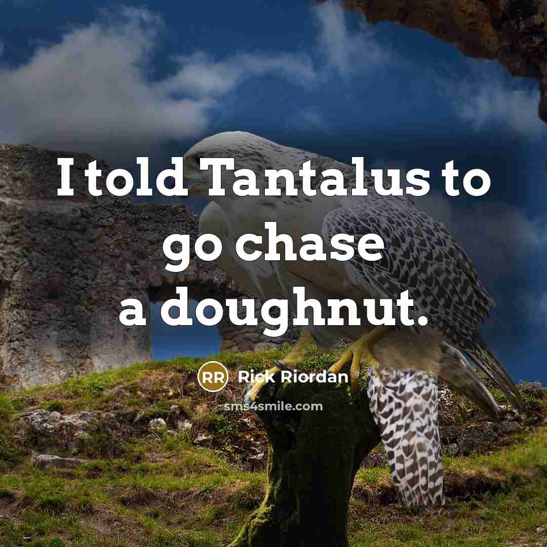 “I told Tantalus to go chase a doughnut.” quote by Rick Riordan