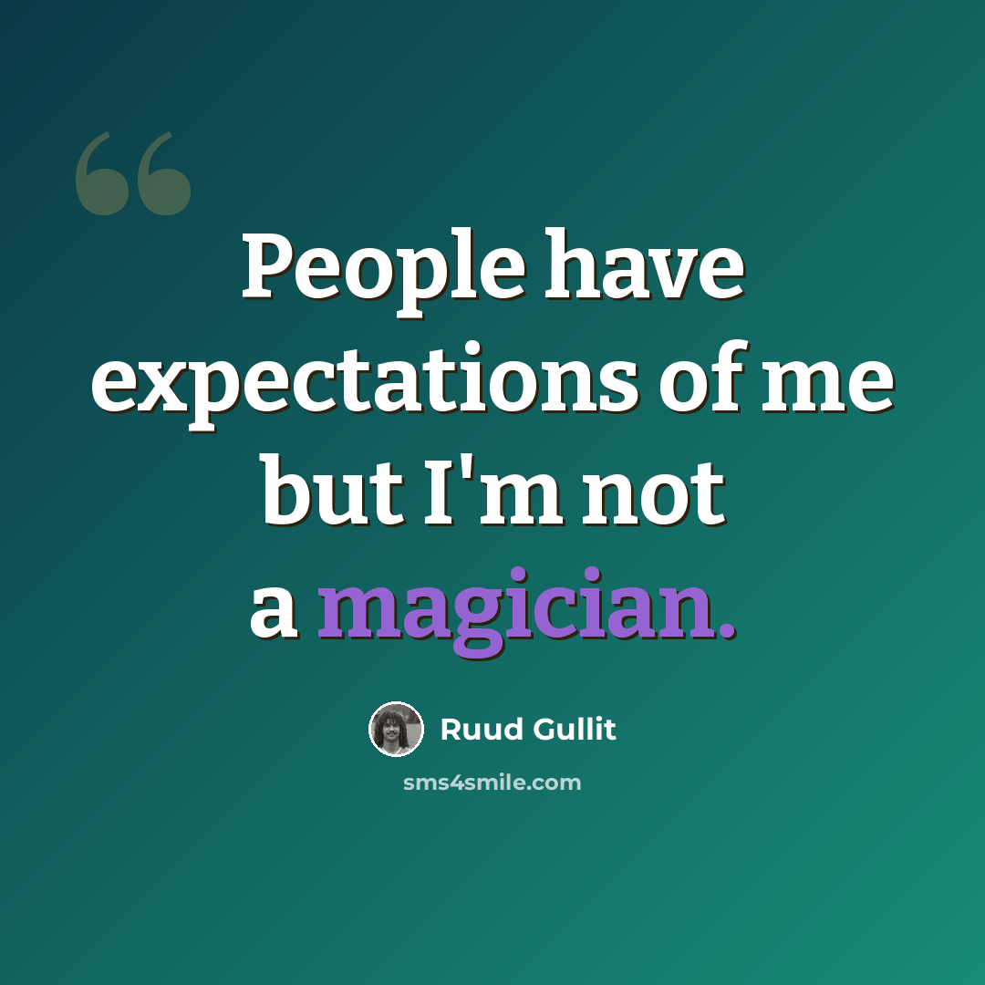 “People have expectations of me but I'm not a magician.” quote by Ruud Gullit