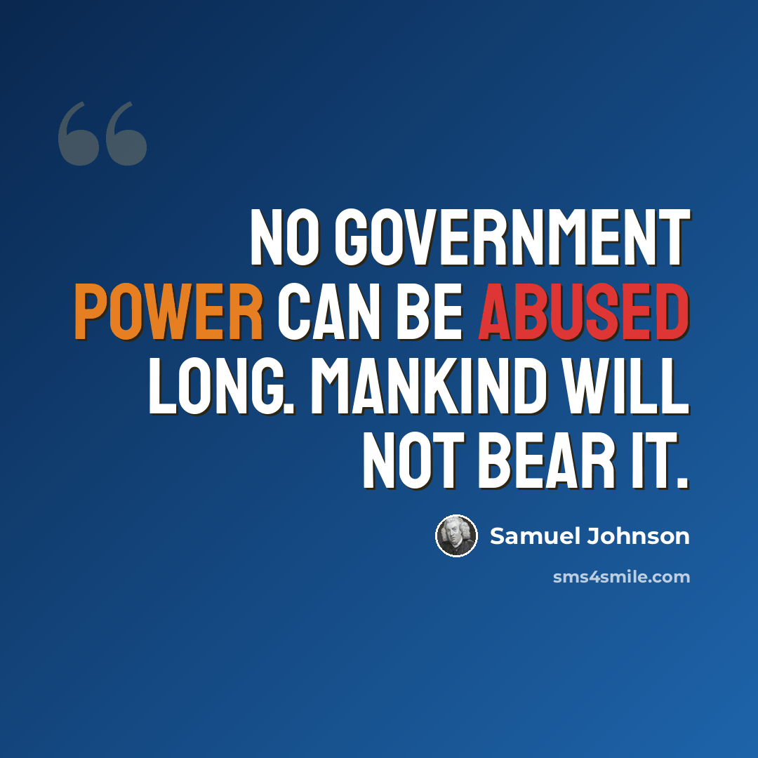 “No government power can be abused long. Mankind will not bear it.” quote by Samuel Johnson